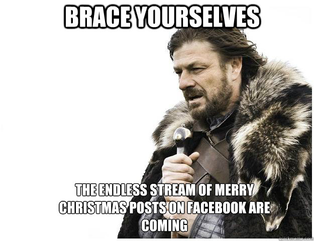 Brace yourselves The endless stream of merry christmas post´s on Facebook are coming  Imminent Ned