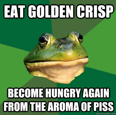 Eat golden crisp Become hungry again from the aroma of piss  Foul Bachelor Frog