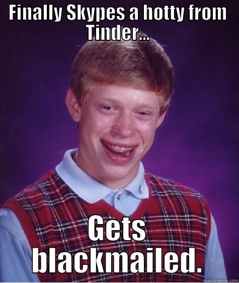 FINALLY SKYPES A HOTTY FROM TINDER... GETS BLACKMAILED. Bad Luck Brian