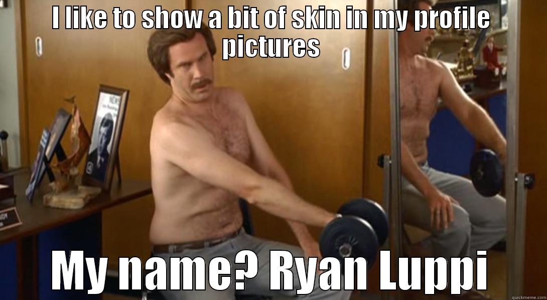 I LIKE TO SHOW A BIT OF SKIN IN MY PROFILE PICTURES MY NAME? RYAN LUPPI Misc