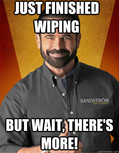 Just finished wiping but wait, There's more! - Just finished wiping but wait, There's more!  billy mays to rush sigma nu