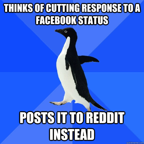 Thinks of cutting response to a facebook status posts it to reddit instead  Socially Awkward Penguin
