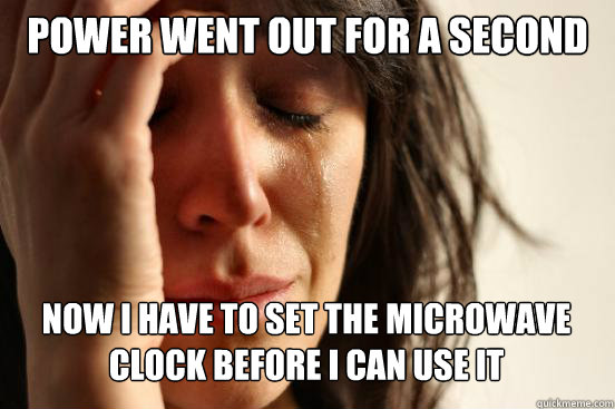 Power went out for a second now i have to set the microwave clock before i can use it Caption 3 goes here  First World Problems