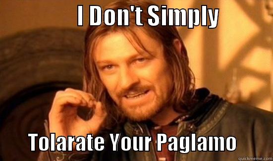                  I DON'T SIMPLY                     TOLARATE YOUR PAGLAMO         Boromir