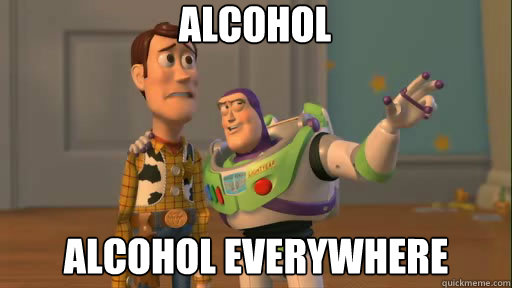 Alcohol alcohol everywhere  Everywhere