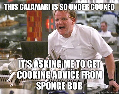 This calamari is so under cooked It's asking me to get cooking advice from Sponge Bob  Chef Ramsay