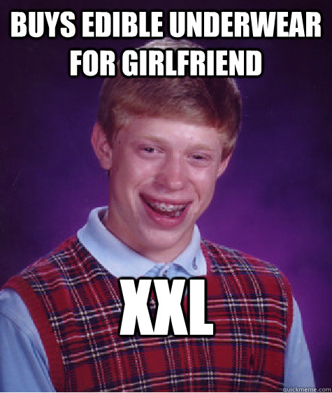 buys edible underwear for girlfriend xxl - buys edible underwear for girlfriend xxl  Bad Luck Brian