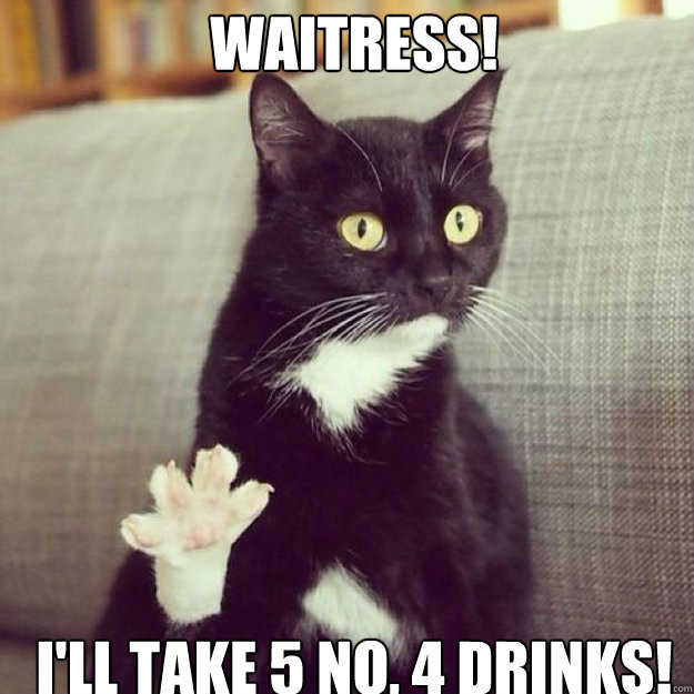 Waitress! I'll take 5 no, 4 drinks!  