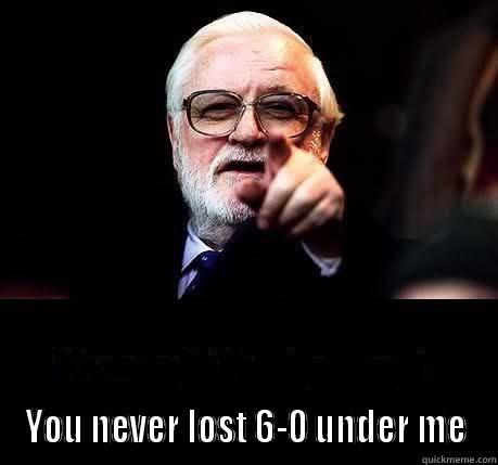  YOU NEVER LOST 6-0 UNDER ME Misc