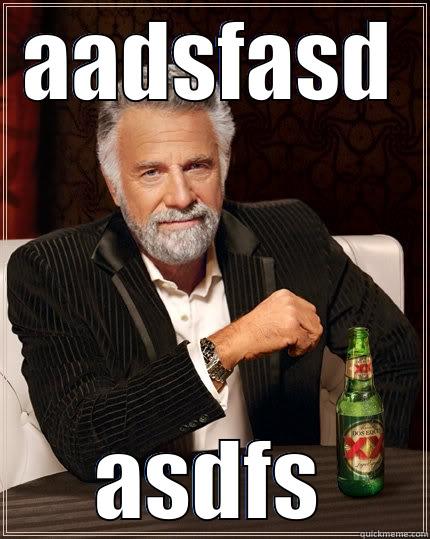 AADSFASD ASDFS The Most Interesting Man In The World