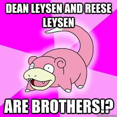 dean leysen and reese leysen are brothers!?  Slowpoke