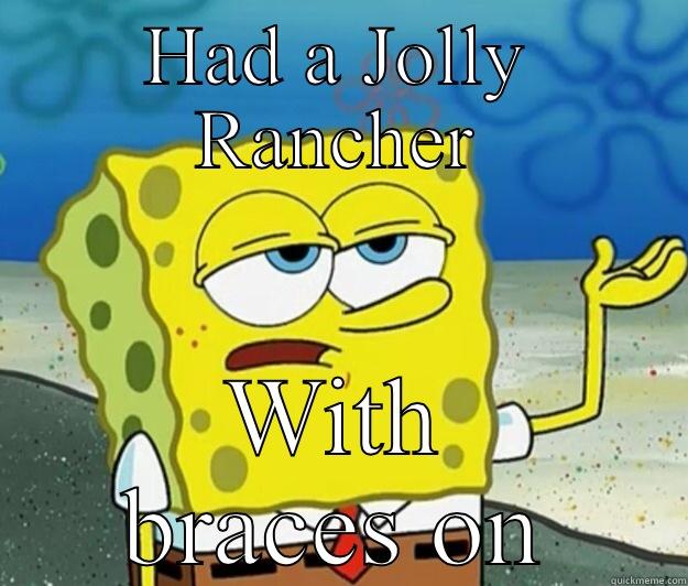 HAD A JOLLY RANCHER WITH BRACES ON Tough Spongebob