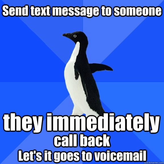 Send text message to someone they immediately  call back Let's it goes to voicemail  Socially Awkward Penguin