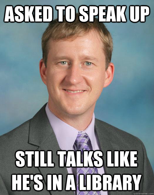 Asked to speak up Still talks like he's in a library  bad teacher