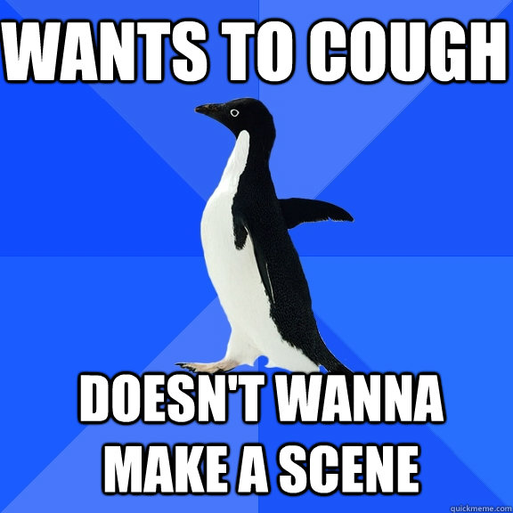 Wants to cough Doesn't wanna make a scene  Socially Awkward Penguin