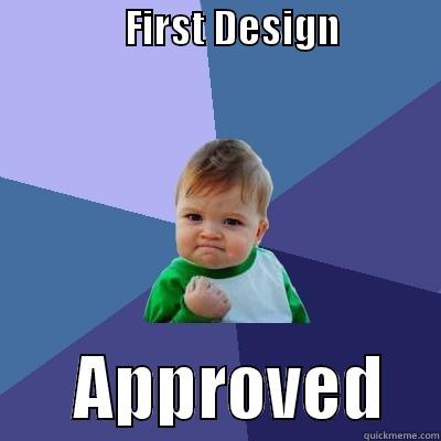                 FIRST DESIGN                    APPROVED    Success Kid