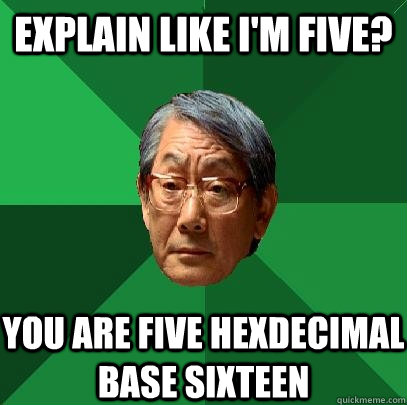 Explain Like I'm Five? You are five hexdecimal  base sixteen  High Expectations Asian Father