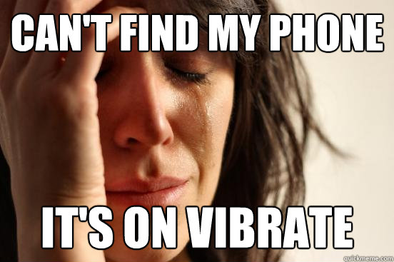 can't find my phone it's on vibrate  First World Problems