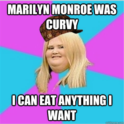 Marilyn monroe was curvy i can eat anything i want  scumbag fat girl