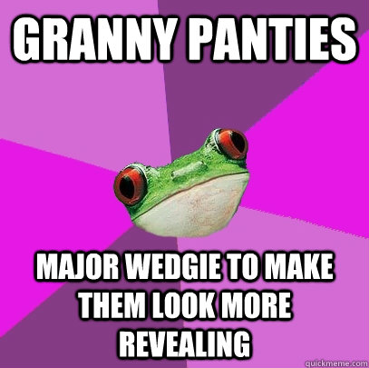 Granny panties Major wedgie to make them look more revealing   Foul Bachelorette Frog