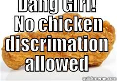  DANG GIRL!  NO CHICKEN DISCRIMATION ALLOWED Misc