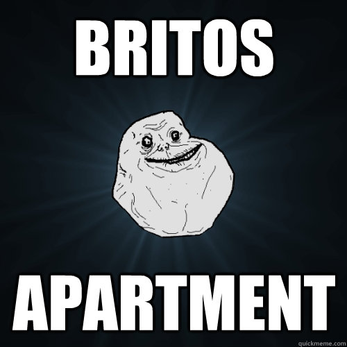 britos  apartment  Forever Alone