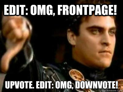 Edit: OMG, frontpage! Upvote. Edit: OMG, Downvote!  Downvoting Roman