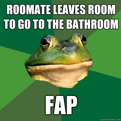Roomate leaves room to go to the bathroom FAP  Foul Bachelor Frog