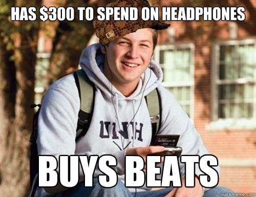 has $300 to spend on headphones buys beats  College Freshman