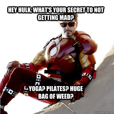 Hey Hulk, what's your secret to not getting mad? Yoga? Pilates? Huge bag of weed?  