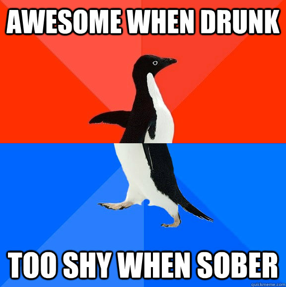 awesome when drunk too shy when sober  Socially Awesome Awkward Penguin