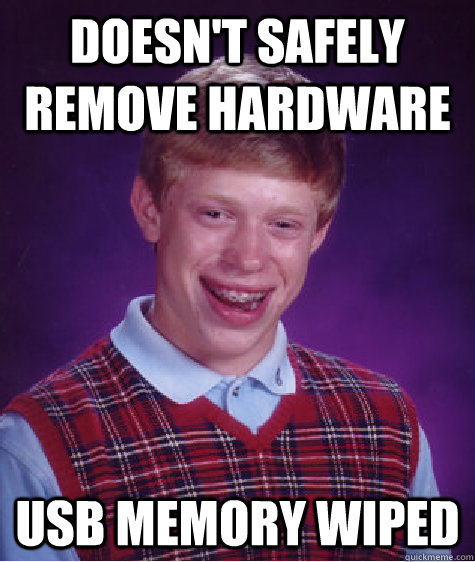 Doesn't safely remove hardware usb memory wiped - Doesn't safely remove hardware usb memory wiped  Bad Luck Brian