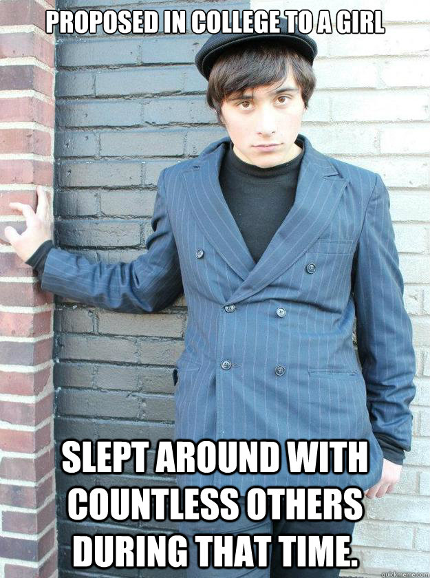 Proposed in college to a girl Slept around with countless others during that time. - Proposed in college to a girl Slept around with countless others during that time.  Hipster Alejandro