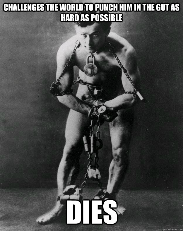 challenges the world to punch him in the gut as hard as possible Dies - challenges the world to punch him in the gut as hard as possible Dies  Scumbag Houdini