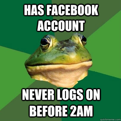 has facebook account never logs on before 2am  Foul Bachelor Frog