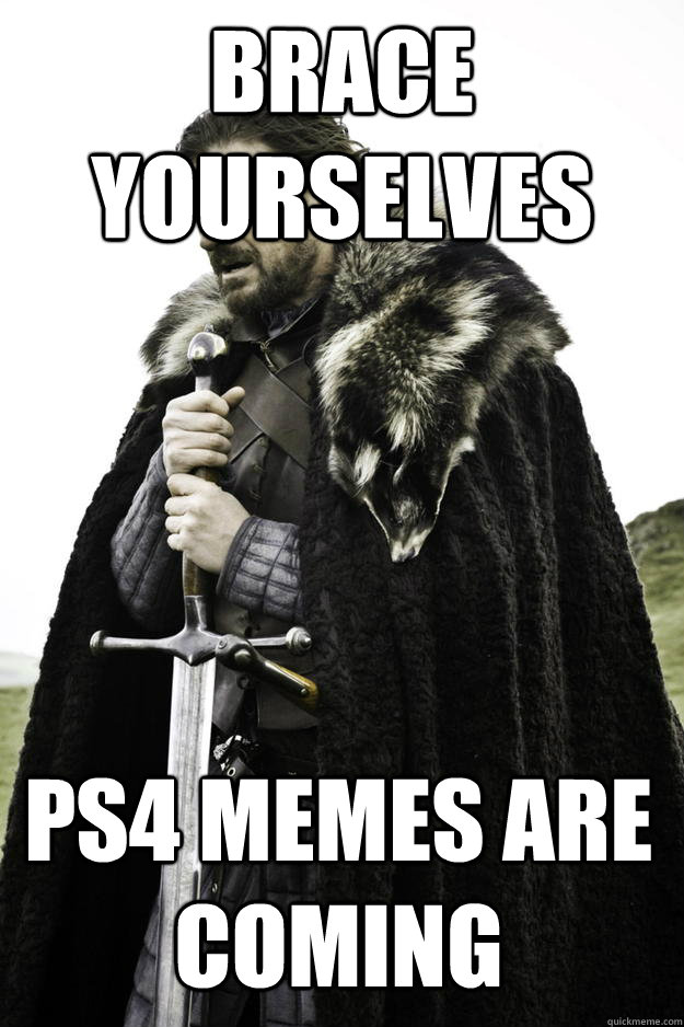 Brace Yourselves PS4 Memes are coming  Winter is coming