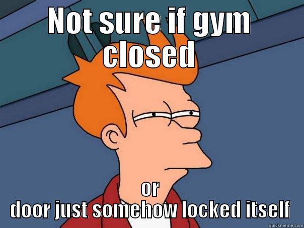 NOT SURE IF GYM CLOSED OR DOOR JUST SOMEHOW LOCKED ITSELF Futurama Fry