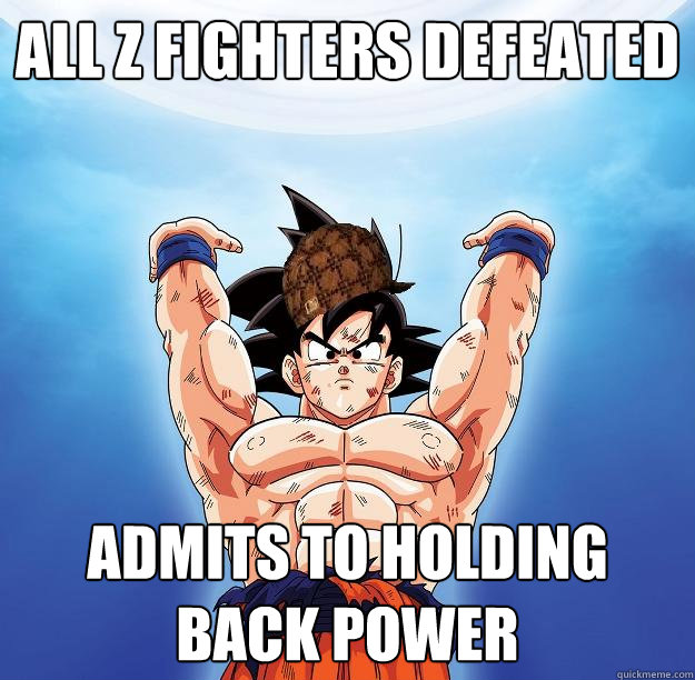ALL Z FIGHTERS DEFEATED ADMITS TO HOLDING BACK POWER  Scumbag Goku