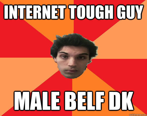 internet tough guy male belf dk  Idiot WoW player