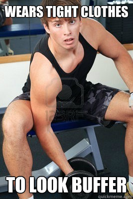 Wears tight clothes to look buffer - Wears tight clothes to look buffer  Working Out Memes