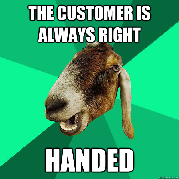 The customer is always right Handed  