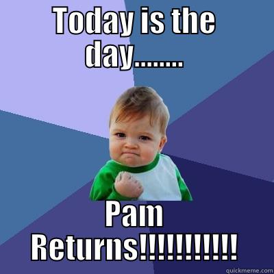 TODAY IS THE DAY........ PAM RETURNS!!!!!!!!!!! Success Kid