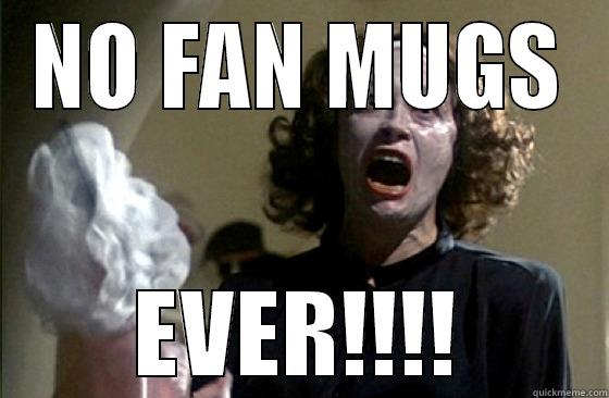 NO FAN MUGS EVER!!!! Misc