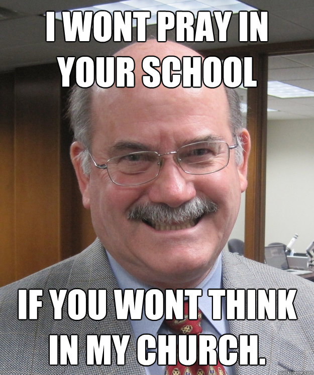 I wont pray in your school If you wont think in my church. - I wont pray in your school If you wont think in my church.  Don McLeroy