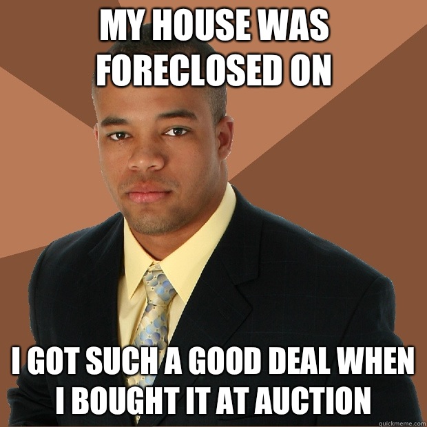 My house was foreclosed on I got such a good deal when I bought it at auction  Successful Black Man