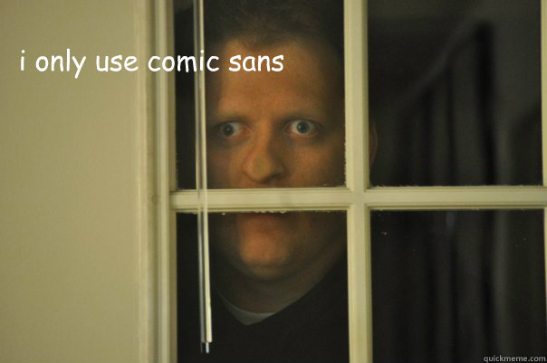 i only use comic sans - i only use comic sans  window guy