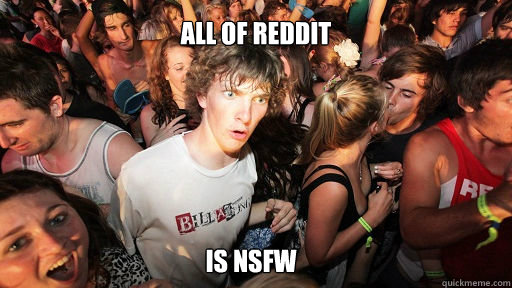 all of reddit is nsfw  Sudden Clarity Clarence