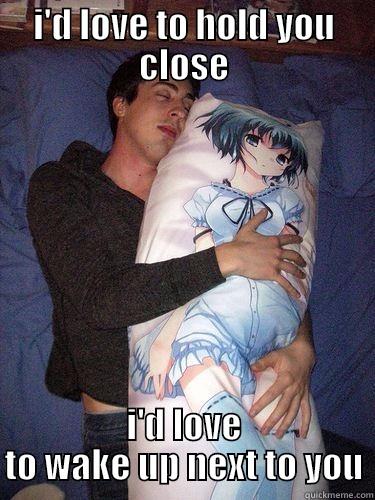 I'D LOVE TO HOLD YOU CLOSE I'D LOVE TO WAKE UP NEXT TO YOU Misc