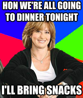 Hon we're all going to dinner tonight I'll bring snacks  Sheltering Suburban Mom