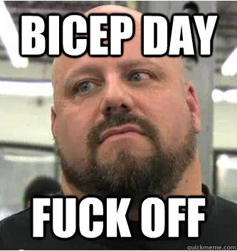 bicep day fuck off - bicep day fuck off  True Body Builder